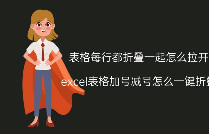 表格每行都折叠一起怎么拉开 excel表格加号减号怎么一键折叠？